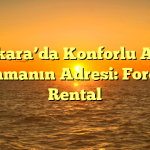 Ankara’da Konforlu Araç Kiralamanın Adresi: Fores Car Rental